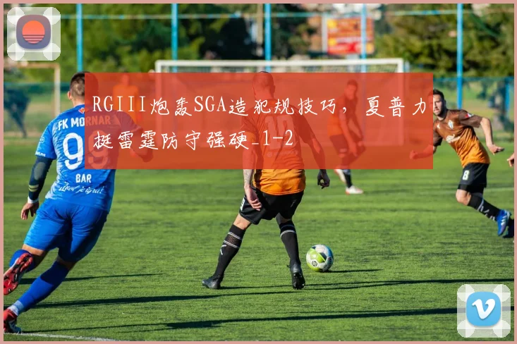 RGIII炮轰SGA造犯规技巧,夏普力挺雷霆防守强硬_1