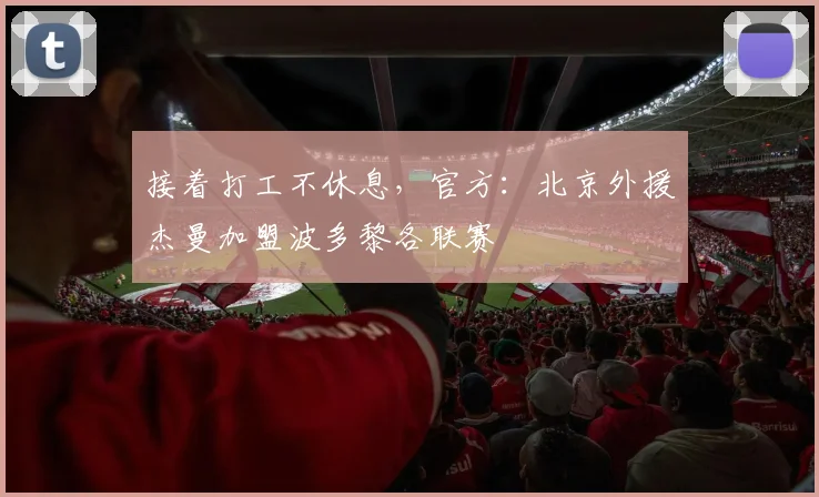 接着打工不休息，官方：北京外援杰曼加盟波多黎各联赛