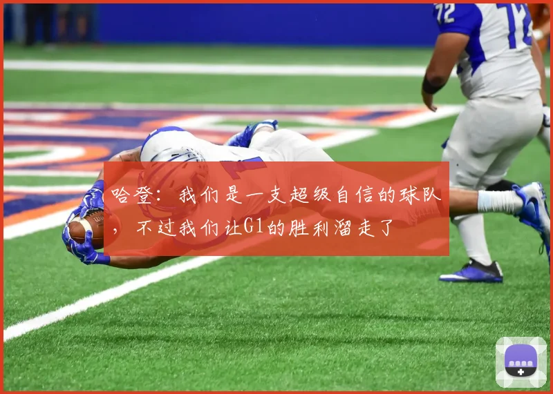 哈登：我们是一支超级自信的球队，不过我们让G1的胜利溜走了