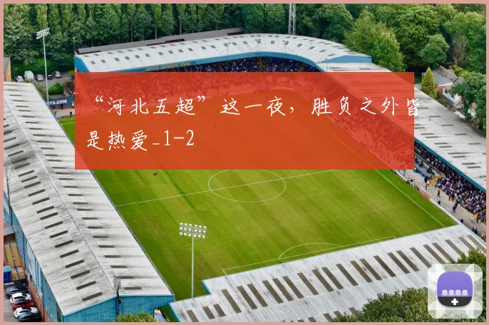 “河北五超”这一夜,胜负之外皆是热爱_1