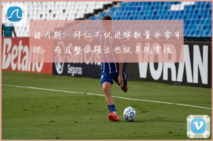 赫内斯：拜仁不仅进球数量非常可观，而且整体踢法也极具观赏性
