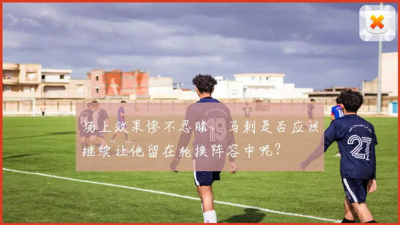 场上效果惨不忍睹，马刺是否应该继续让他留在轮换阵容中呢？