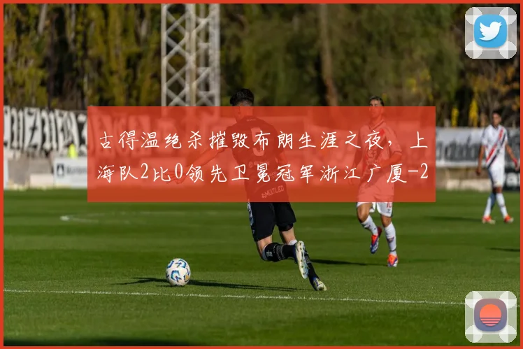 古得温绝杀摧毁布朗生涯之夜，上海队2比0领先卫冕冠军浙江广厦