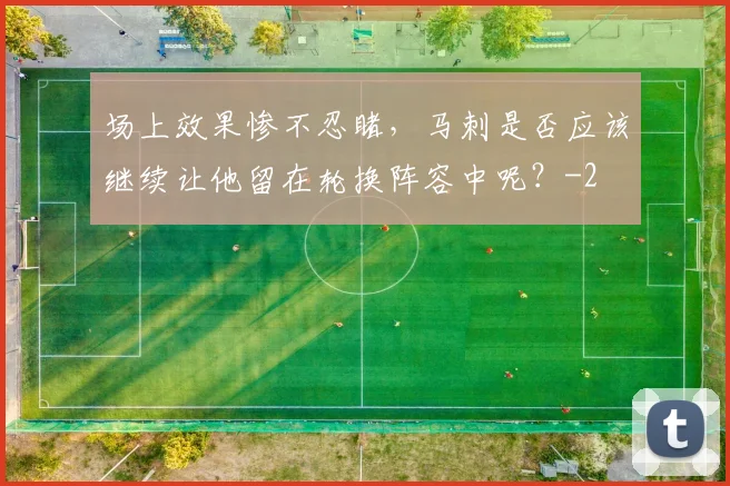场上效果惨不忍睹，马刺是否应该继续让他留在轮换阵容中呢？
